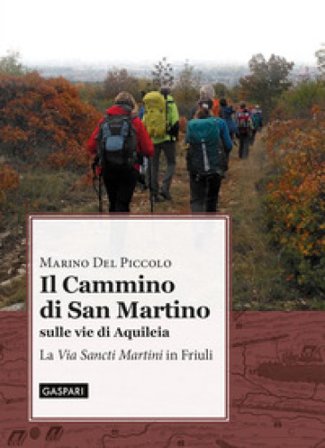 Il cammino di San Martino sulle vie di Aquileia. La «Via Sancti Martini» in Friuli Marino Del Piccolo