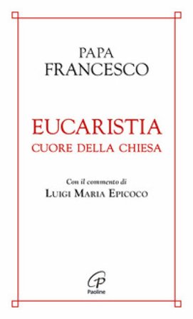 Eucaristia cuore della chiesa Papa Francesco (Jorge Mario Bergoglio)