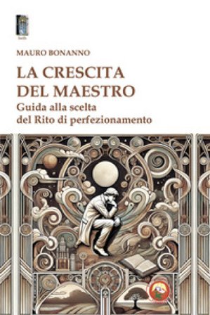 La crescita del Maestro. Guida alla scelta del rito di perfezionamento Mauro Bonanno