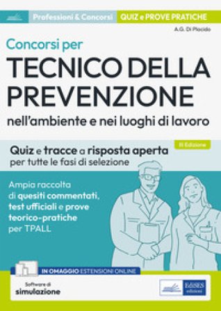 Concorsi per Tecnico della prevenzione nell'ambiente e nei luoghi di lavoro. Quiz e tracce a risposta aperta per tutte le fasi di selezione. Ampia 