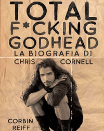 Total f*cking godhead. La biografia di Chris Cornell Corbin Reiff
