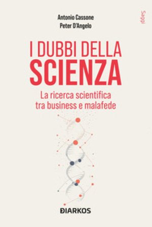 I dubbi della scienza. La ricerca scientifica tra business e malafede Antonio Cassone