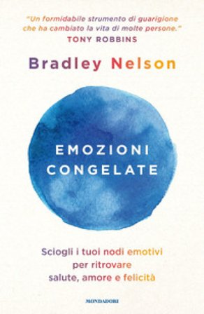 Emozioni congelate. Sciogli i tuoi nodi emotivi per ritrovare salute, amore e felicità Bradley Nelson