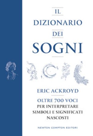 Il dizionario dei sogni. Oltre 700 voci per interpretare simboli e significati nascosti Eric Ackroyd
