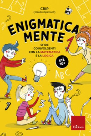 Enigmatica-mente. Sfide coinvolgenti con la matematica e la logica. Vol. 1 Claudio Ripamonti (Crip)