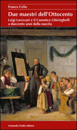 Due maestri dell'Ottocento. Luigi Lavizzari e il Canonico Ghiringhelli a duecento anni dalla nascita Franco Celio