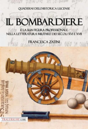 Il bombardiere e la sua figura professionale nella letteratura militare dei secoli XVI e XVII Francesca Zatini