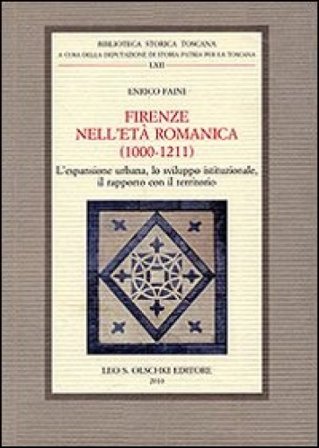 Firenze nell'età romanica (1000-1211). L'espansione urbana, lo sviluppo istituzionale, il rapporto con il territorio Enrico Faini