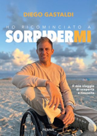 Ho ricominciato a sorridermi. Il mio viaggio di scoperta e di rinascita Diego Gastaldi