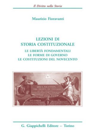 Lezioni di storia costituzionale. Le libertà fondamentali. Le forme di governo. Le Costituzioni del Novecento Maurizio Fioravanti