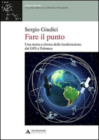 Fare il punto. Una storia a ritroso della localizzazione dal GPS a Tolomeo Sergio Giudici
