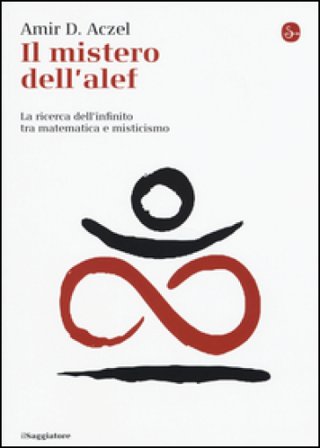 Il mistero dell'alef. La ricerca dell'infinito tra matematica e misticismo Amir D. Aczel