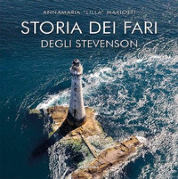 Storia dei fari degli Stevenson Annamaria «Lilla» Mariotti