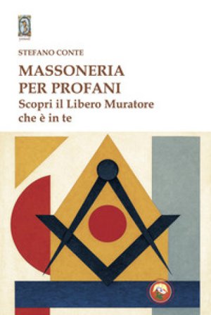 Massoneria per profani. Scopri il libero muratore che è in te Stefano Conte