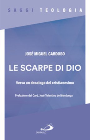 Le scarpe di Dio. Verso un decalogo del cristianesimo José Miguel Cardoso