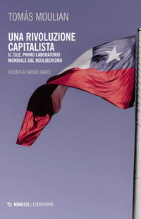 Una rivoluzione capitalista. Il Cile, primo laboratorio del neoliberismo. Nuova ediz. Tomas Moulian