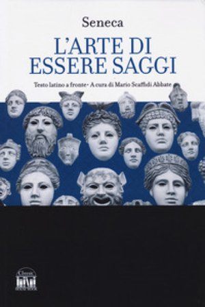 L'arte di essere saggi. Testo latino a fronte Lucio Anneo Seneca