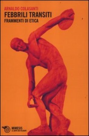 Febbrili transiti. Frammenti di etica Arnaldo Colasanti