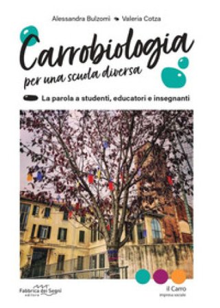 Carrobiologia. Per una scuola diversa. La parola a studenti, educatori e insegnanti Alessandra Bulzomì