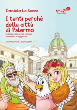 I tanti perché della città di Palermo. Guida pratica per ragazzi tra storia e leggende Daniela Lo Secco