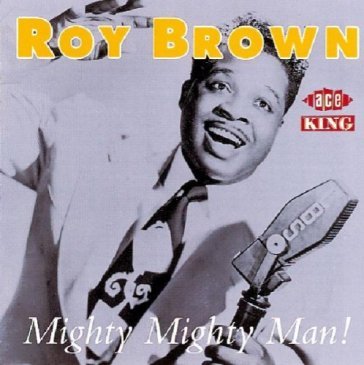 Mighty mighty man Roy Brown