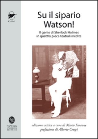 Su il sipario Watson! Il genio di Sherlock Holmes in quattro pièce teatrali inedite William Gillette