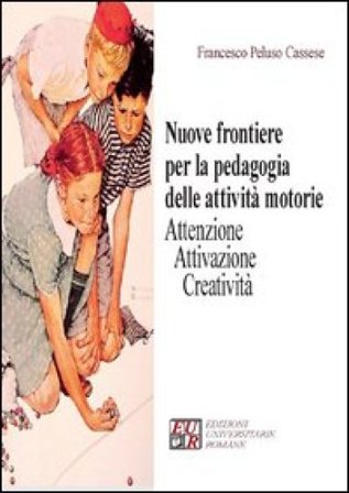 Nuove frontiere per la pedagogia delle attività motorie. Attenzione attivazione creatività Francesco Peluso Cassese