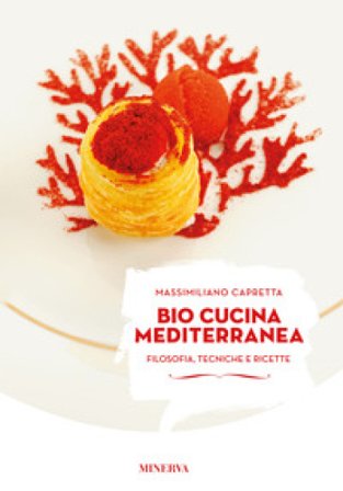 Bio cucina mediterranea. Filosofia, tecniche e ricette. Ediz. illustrata Massimiliano Capretta