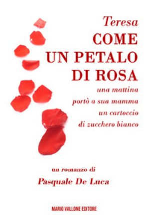 Teresa, come un petalo di rosa.... ...una mattina portò a sua mamma un cartoccio di zucchero bianco Pasquale De Luca