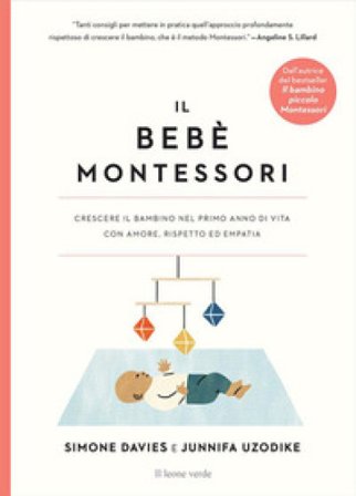 Il bebè Montessori. Crescere il bambino nel primo anno di vita con amore, rispetto ed empatia Simone Davies