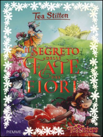 Il segreto delle fate dei fiori. Ediz. illustrata Tea Stilton