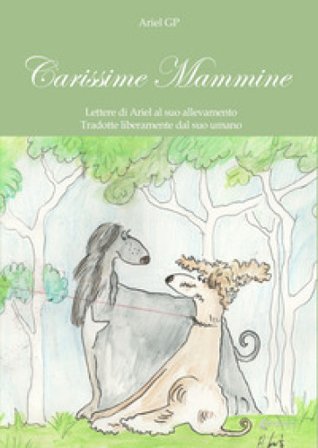 Carissime Mammine. Lettere di Ariel al suo allevamento. Tradotte liberamente dal suo umano Ariel GP