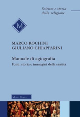 Manuale di agiografia. Fonti, storia e immagini della santità Marco Rochini