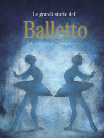 Le grandi storie del balletto. Ediz. a colori Serenella Quarello