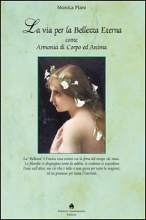 La via per la bellezza eterna. Armonia di corpo e anima Monica Piani
