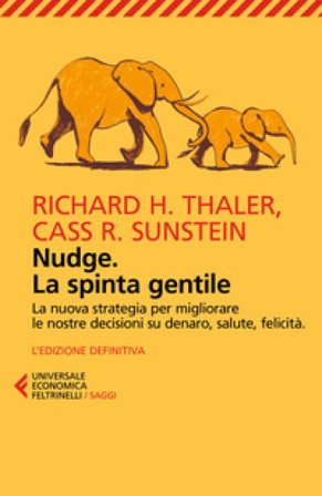 Nudge. La spinta gentile. La nuova strategia per migliorare le nostre decisioni su denaro, salute, felicità Richard H. Thaler