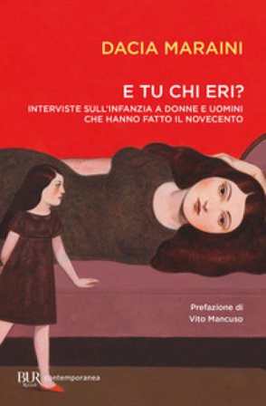 E tu chi eri? Interviste sull'infanzia a donne e uomini che hanno fatto il Novecento Dacia Maraini