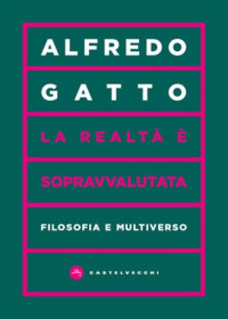 La realtà è sopravvalutata. Filosofia e multiverso Alfredo Gatto