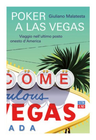 Poker a Las Vegas. Viaggio nell'ultimo posto onesto d'America Giuliano Malatesta