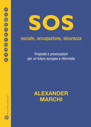 Sos: sociale, occupazione, sicurezza. Proposte e provocazioni per un futuro europeo e riformista Alexander Marchi