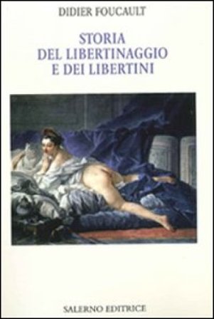 Storia del libertinaggio e dei libertini Didier Foucault
