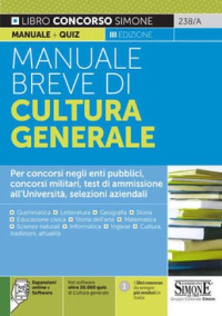 Manuale breve di cultura generale. Per concorsi negli enti pubblici, concorsi militari, test di ammissione all'Università, selezioni aziendali. Con 