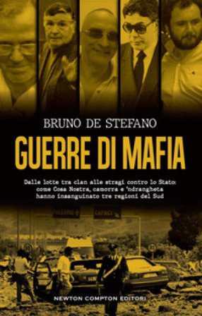 Guerre di mafia. Dalle lotte tra clan alle stragi contro lo Stato: come Cosa Nostra, camorra e `ndrangheta hanno insanguinato tre regioni del Sud 