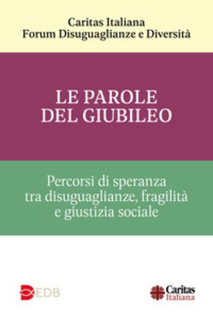 Le parole del Giubileo. Percorsi di speranza tra disuguaglianze, fragilità e giustizia sociale