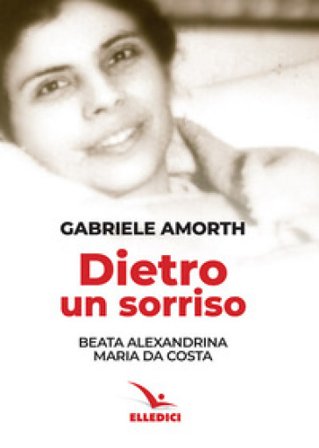 Dietro un sorriso. Beata Alexandrina Maria da Costa Gabriele Amorth