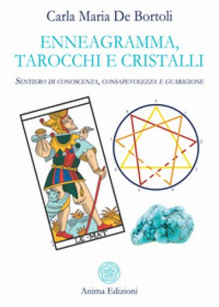 Enneagramma, tarocchi e cristalli. Sentiero di conoscenza, consapevolezza e guarigione Carla Maria De Bortoli
