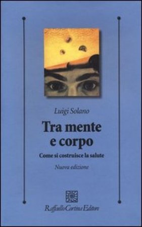Tra mente e corpo. Come si costruisce la salute Luigi Solano