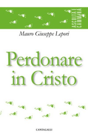 Perdonare in Cristo Mauro Giuseppe Lepori