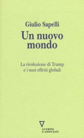 Un nuovo mondo. La rivoluzione di Trump e i suoi effetti globali Giulio Sapelli