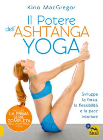 Il potere dell'Ashtanga yoga. Sviluppa la forza, la flessibilità e la pace interiore Kino MacGregor